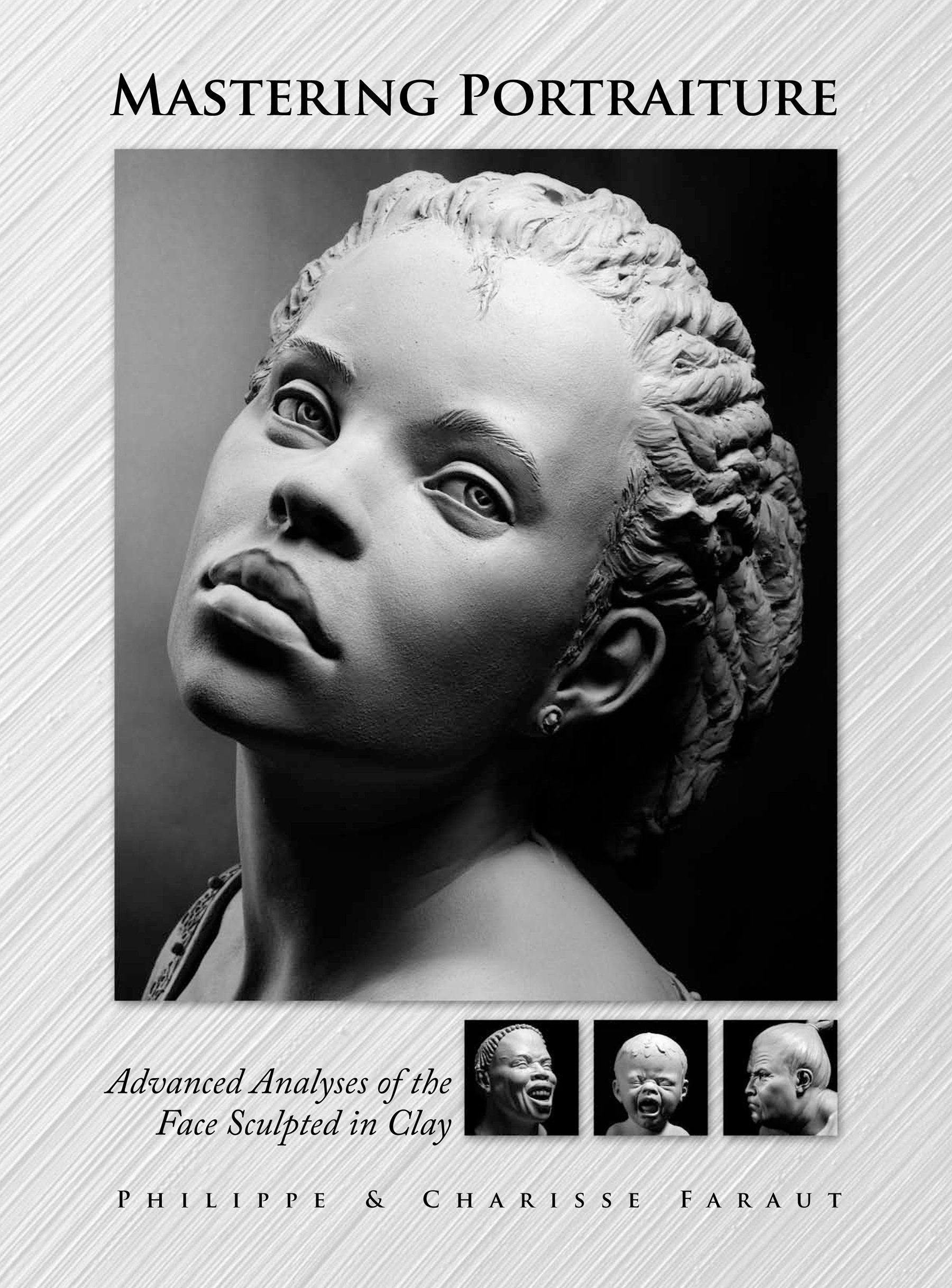 Mastering Portraiture Advanced Analyses of the Face Sculpted in Clay by Philippe Faraut (2009-09-01) book