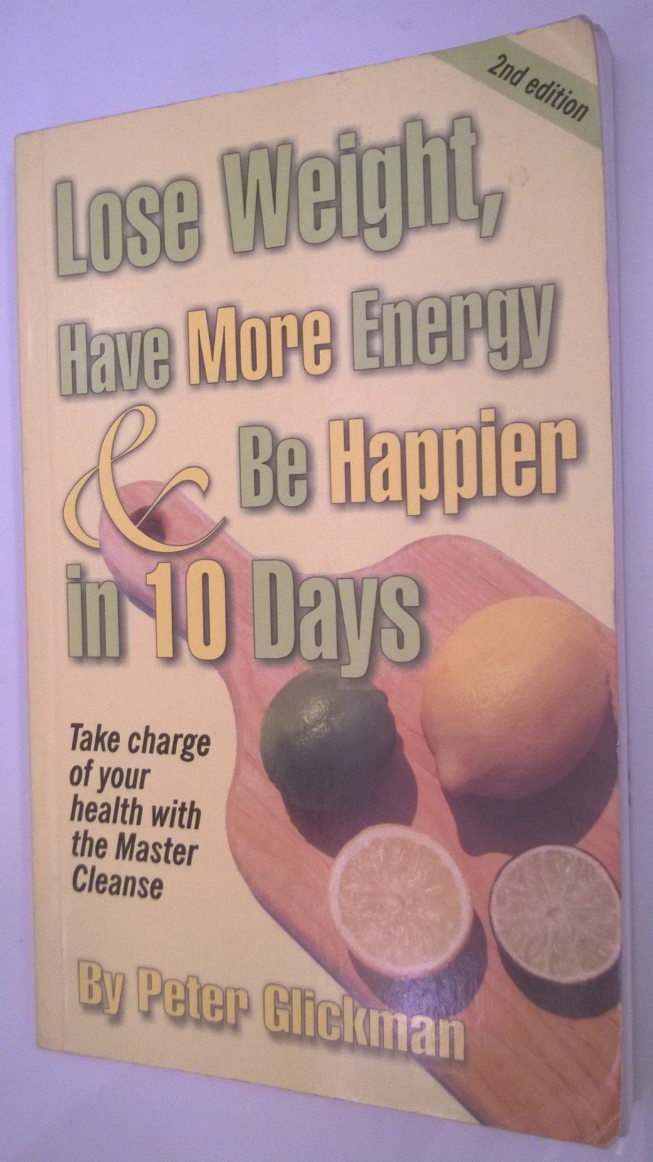 Lose Weight, Have More Energy & Be Happier in 10 Days: Take Charge of Your Health with the Master Cleanse Health, Nutrition & Fitness