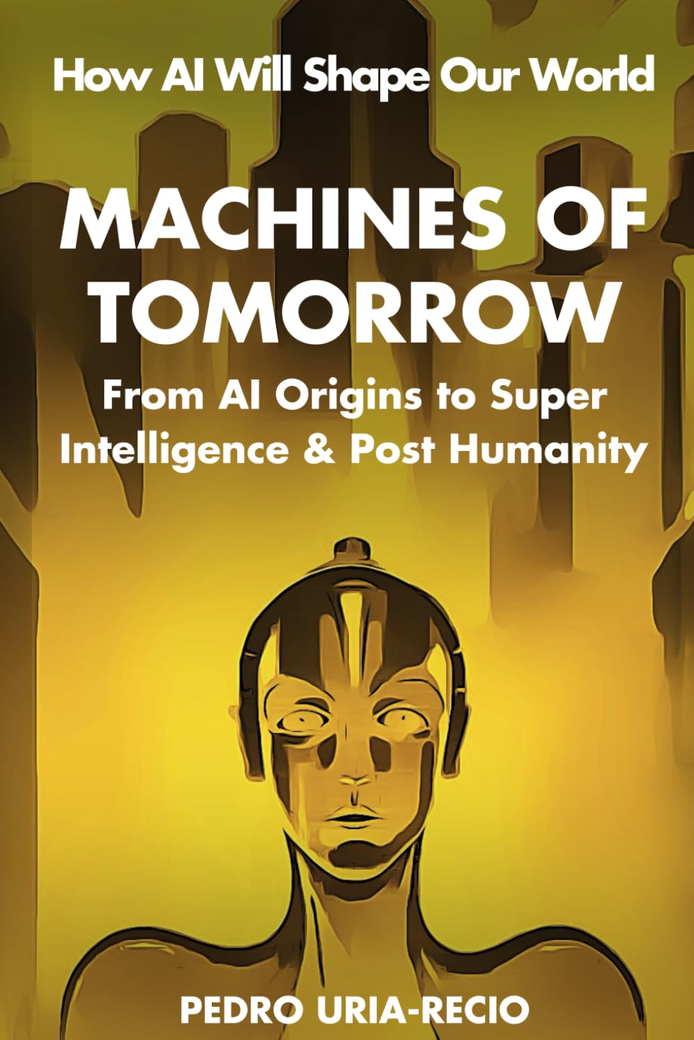 Machines of Tomorrow: From AI Origins to Superintelligence & Posthumanity Business & Technology