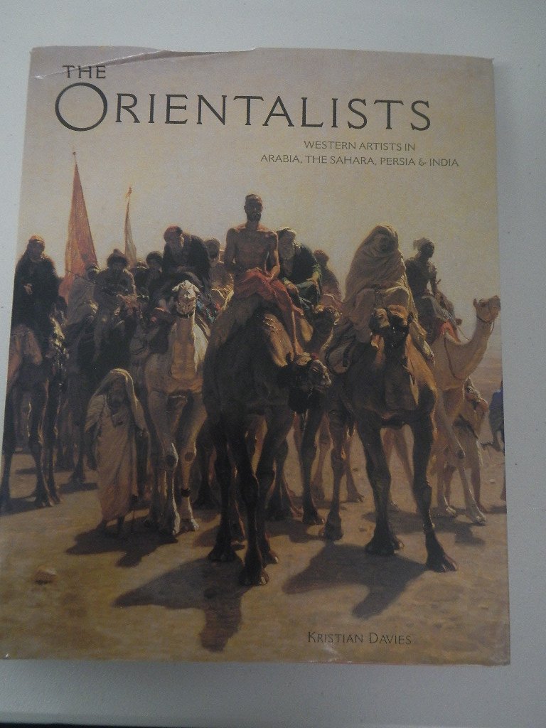 The Orientalists: Western Artists In Arabia, The Sahara, Persia & India: Western Artists in Arabia, The Sahara, Persia and India Social Sciences
