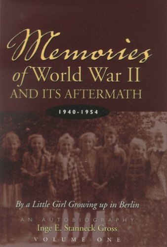 Memories Of World War II And Its Aftermath: 1940-1954; By A Little Girl Growing Up In Berlin Politics & Society