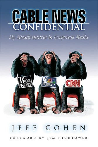 Cable News Confidential: My Misadventures in Corporate Media Media & Communication