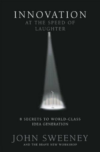 Innovation at the Speed of Laughter: 8 Secrets to World Class Idea Generation Business, Finance & Career