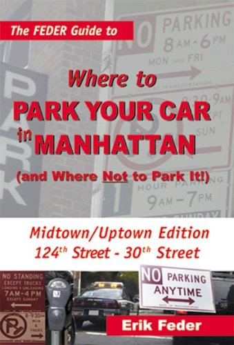 The Feder Guide to Where to Park Your Car in Manhattan And Where Not to Park It!: Midtown/uptown Travel Guides