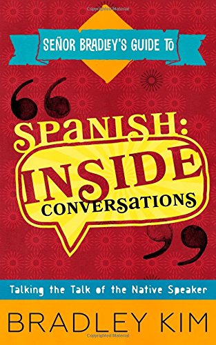 Spanish: Inside Conversations: Talking the Talk of the Native Speaker (Señor Bradley's Guide To) Foreign Languages ​​& Dictionaries