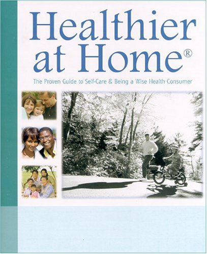 Healthier at Home: The Proven Guide to Self-care & Being a Wise Health Consumer Health, Nutrition & Fitness