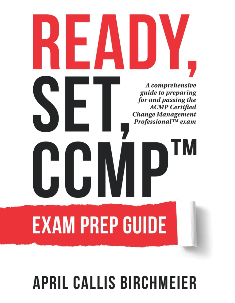 READY, Set, CCMP Exam Preparation Guide: A comprehensive guide to preparing for and passing the ACMP Certified Change Management Professional Exam Reference Books