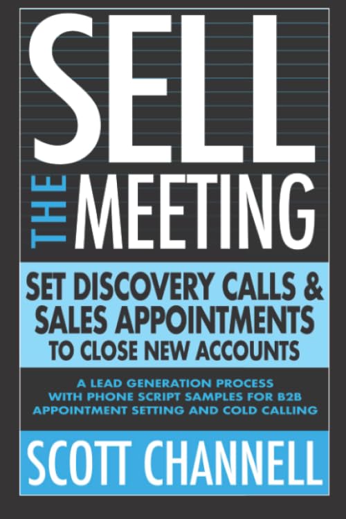 SELL THE MEETING Set Discovery Calls & Sales Appointments To Close New Accounts: A Lead Generation Process With Phone Script Samples For B2B Appointment Setting & Cold Calling book