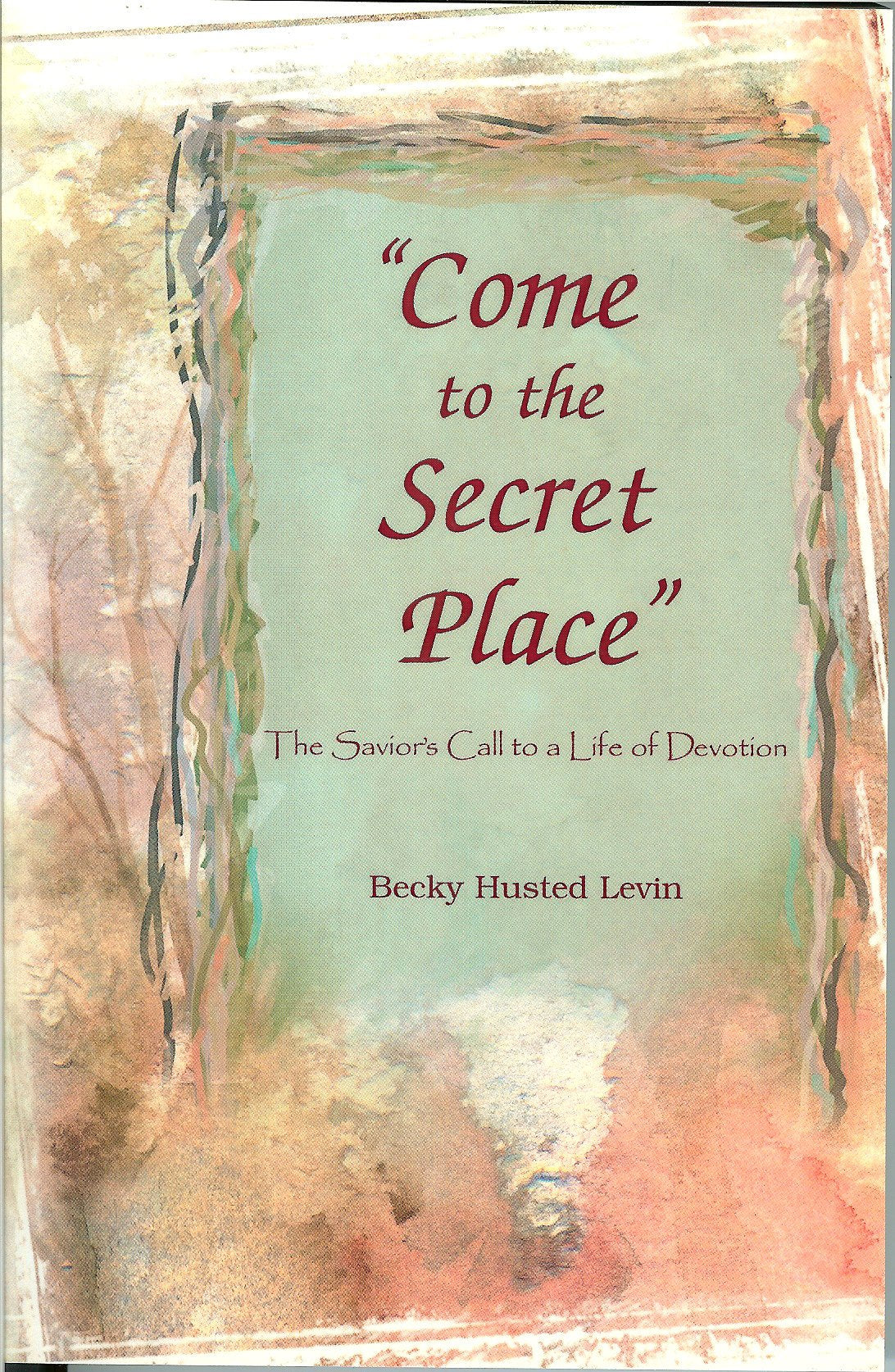 Title: Come to the Secret Place The Saviors Call to a Lif book