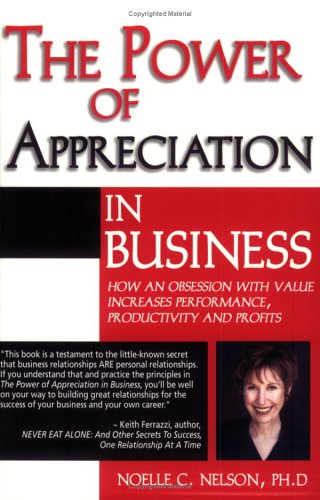 The Power of Appreciation in Business: How an Obsession With Value Increases Performance, Productivity And Profits book