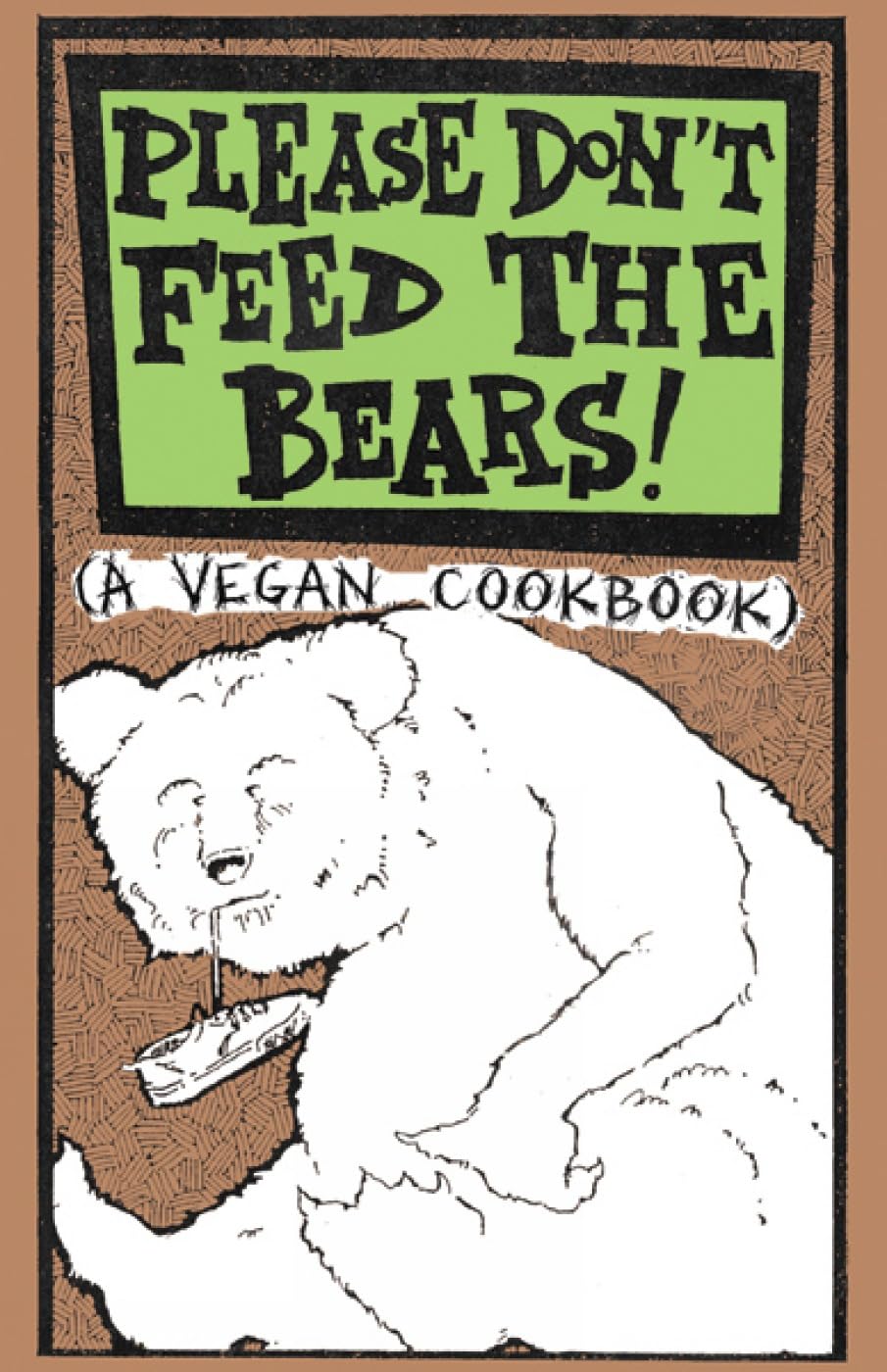 Please Don't Feed The Bears: (A Vegan Cookbook) Leisure, Home & Garden