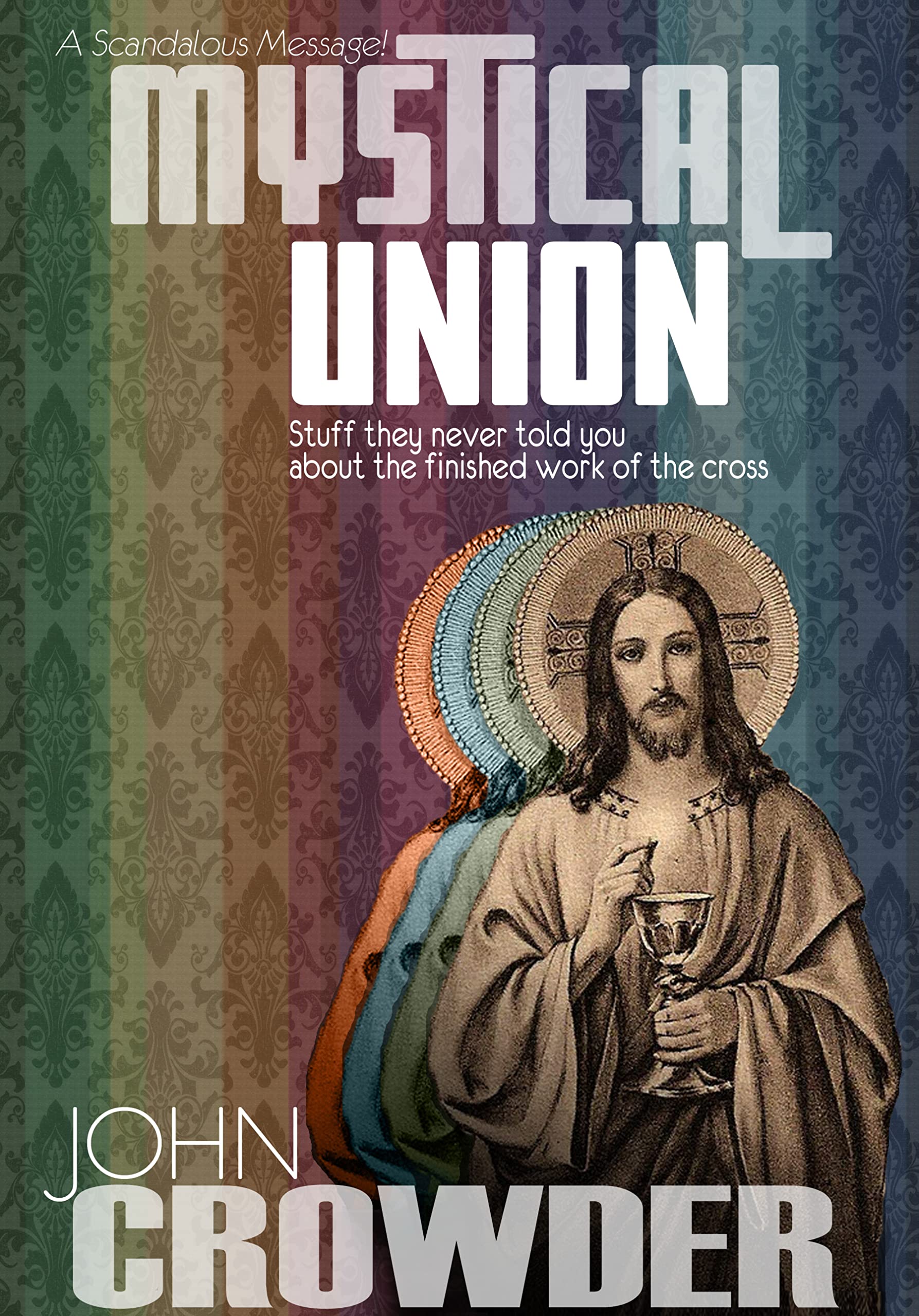 Mystical Union : Stuff they never told you about the finished work of the Cross Books