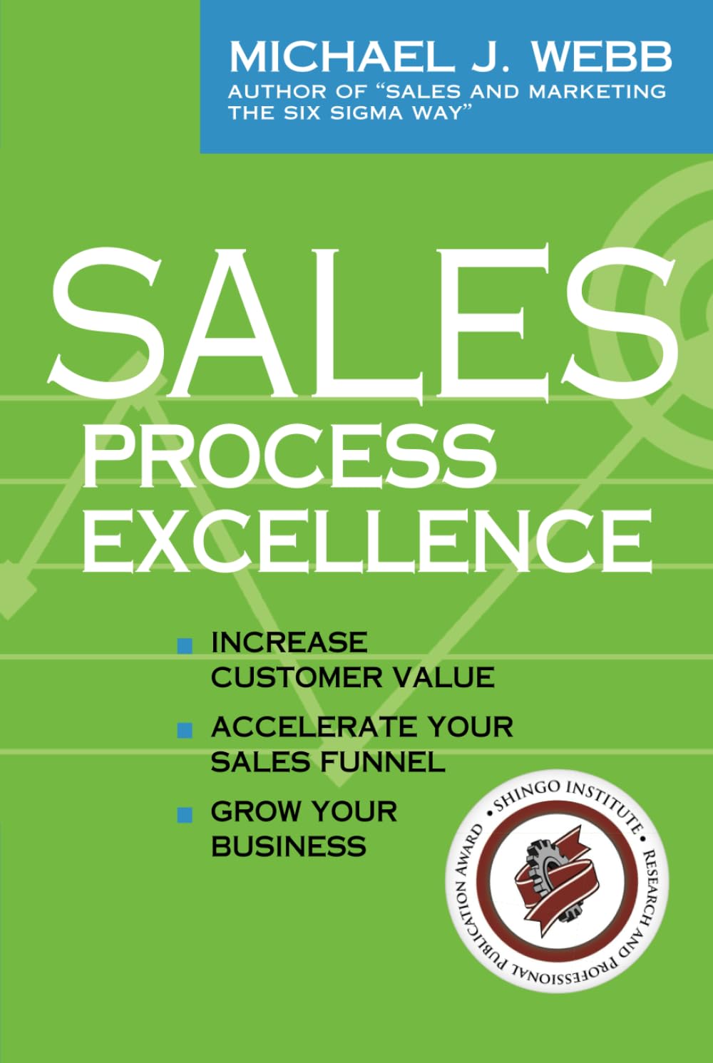 Sales Process Excellence: Increase Customer Value, Accelerate Your Sales Funnel, Grow Your Business Business, Finance & Career