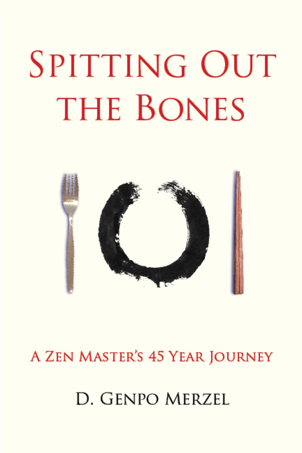 Spitting Out the Bones: A Zen Master’s 45 Year Journey Memories