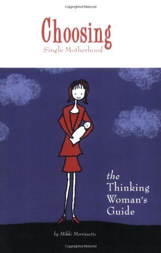 Choosing Single Motherhood: The Thinking Woman's Guide Parents & Children