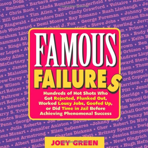 Famous Failures: Hundreds of Hot Shots Who Got Rejected, Flunked Out, Worked Lousy Jobs, Goofed Up, or Did Time in Jail Before Achieving Phenomenal Success Biographies & Memoirs