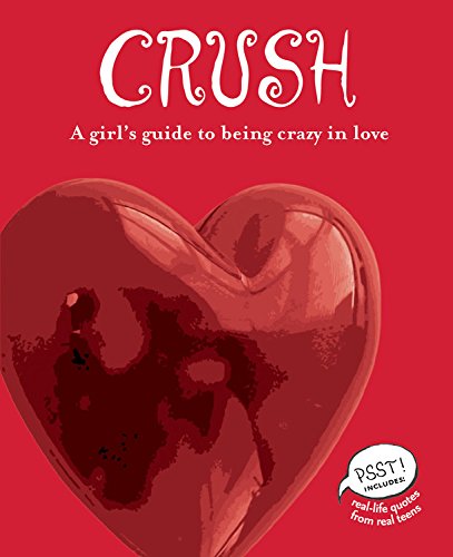 Crush: A Girl's Guide to Being Crazy in Love book