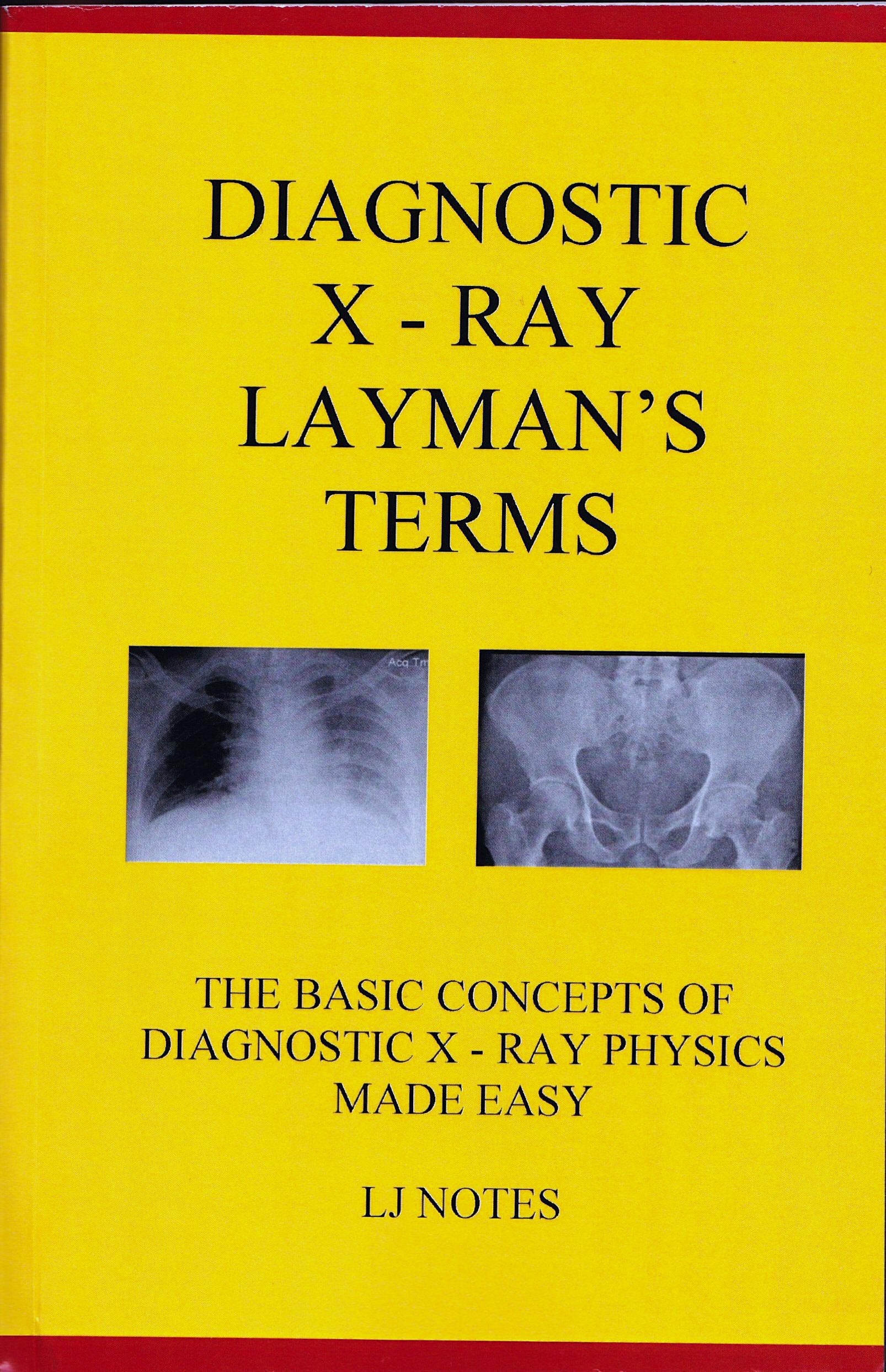 Diagnostic X-Ray Layman's Terms: The Basic Concepts of Diagnostic X-Ray Physics Made Easy (LJ Notes) Books