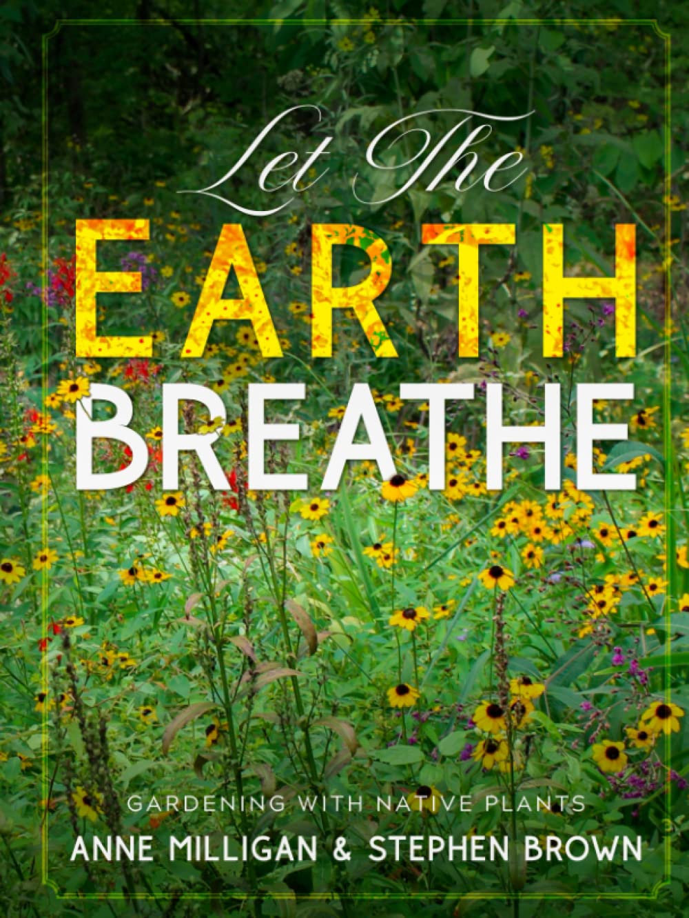Let The Earth Breathe: Gardening With Native Plants Garden & Plants