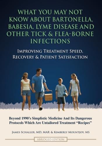 What You May Not Know About Bartonella, Babesia, Lyme Disease and Other Tick & Flea-Borne Infections: Improving Treatment Speed, Recovery & Patient Satisfaction Medicine