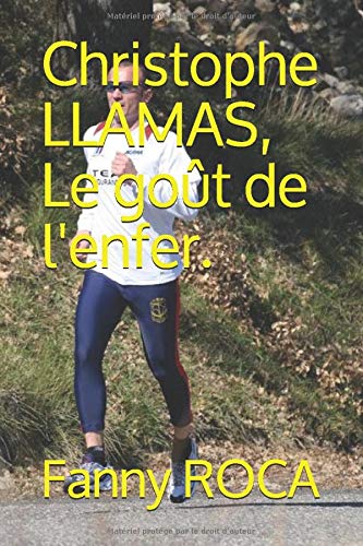 Christophe LLAMAS, Le goût de l'enfer !: 38 Km de Natation, 1800 Km de Vélo, 422 Km de Course à pieds ! book