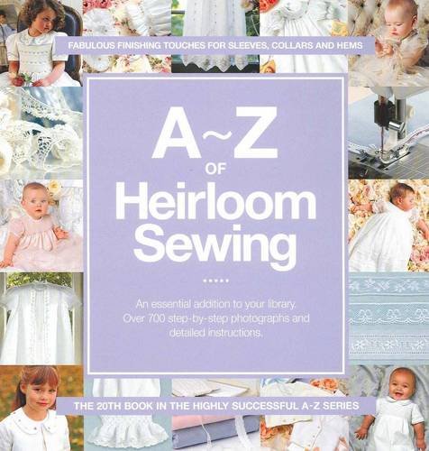 A-Z of Heirloom Sewing: Fabulous Finishing Touches for Sleeves, Collars and Hems (A-Z Embroidery Series) Hobbies & Crafts