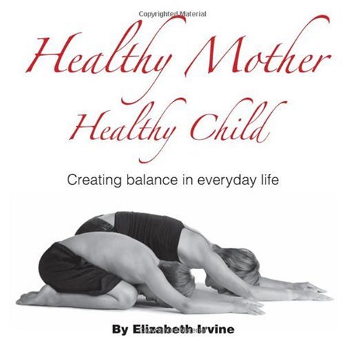 Healthy Mother Healthy Child: Creating Balance in Everyday Life Health, Nutrition & Fitness