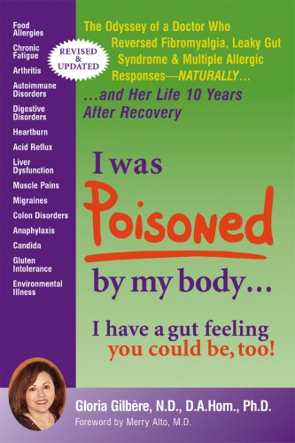 I Was Poisoned by My Body: I Have a Gut Feeling You Could Be Too! : The Odyssey of a Doctor Who Reversed Fibromyalgia, Leaky Gut Syndrome & Multiple ... Her Life 10 Years After Recovery Health, Nutrition & Fitness
