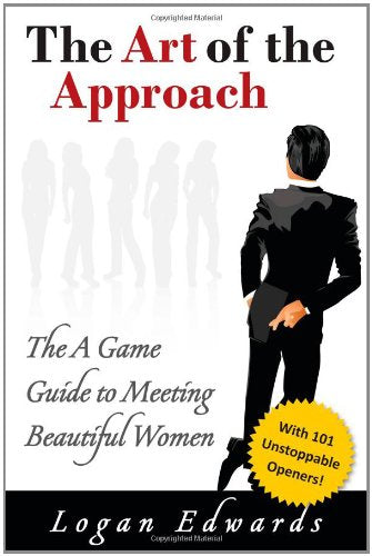 The Art of the Approach: The A Game Guide to Meeting Beautiful Women Business, Finance & Career