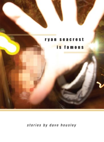 Ryan Seacrest Is Famous: Stories by Dave Housley Essays & Short Stories