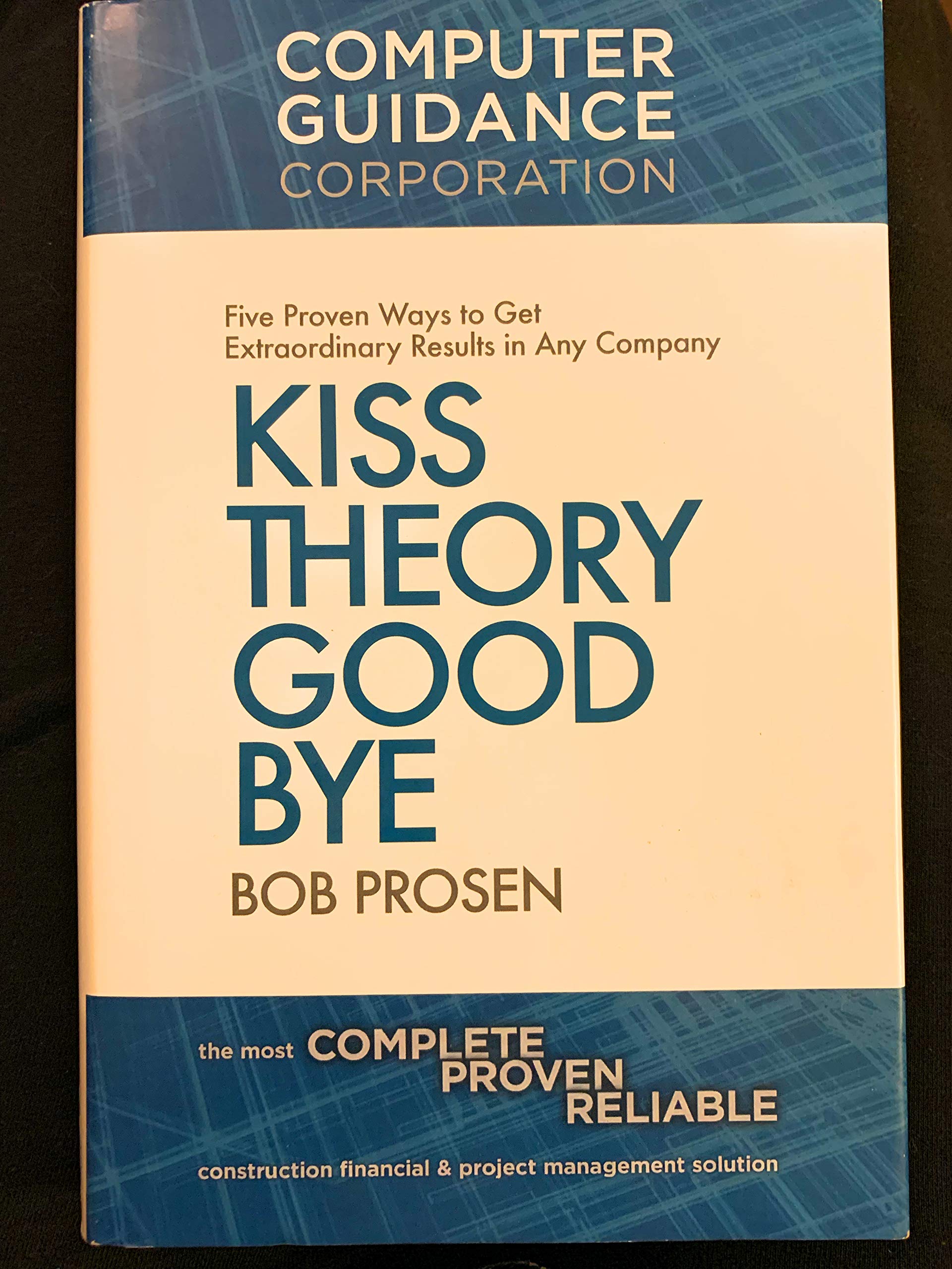 Kiss Theory Good Bye: Five Proven Ways to Get Extraordinary Results in Any Company Business, Finance & Career