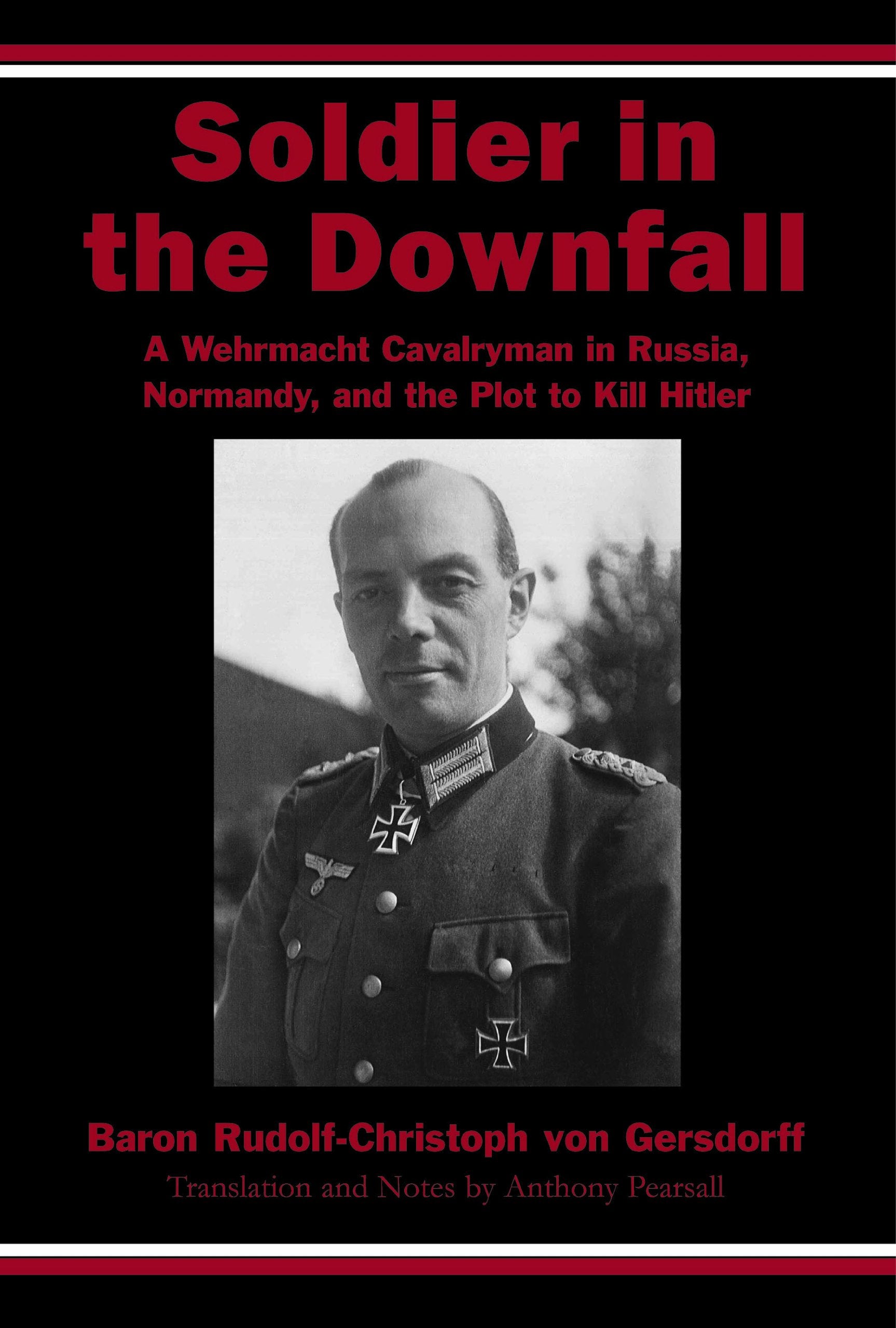 Soldier in the Downfall: A Wehrmacht Cavalryman in Russia, Normandy, and the Plot to Kill Hitler Books