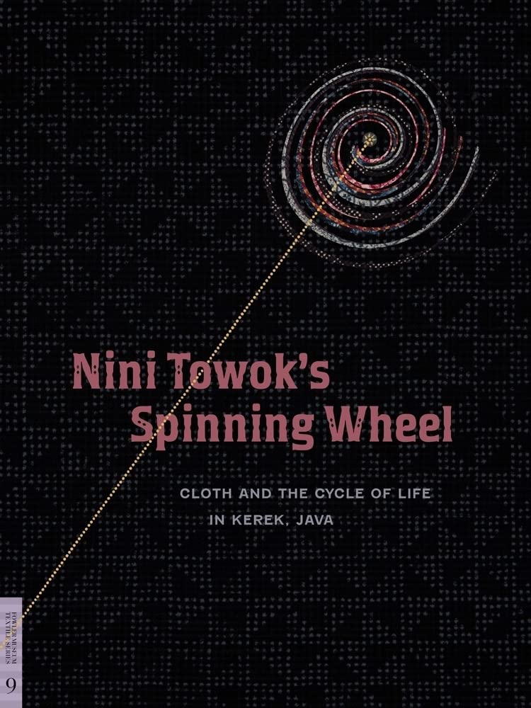 Nini Towok's Spinning Wheel: Cloth and the Cycle of Life in Kerek, Java (Fowler Museum Textile Series, Band 9) General education