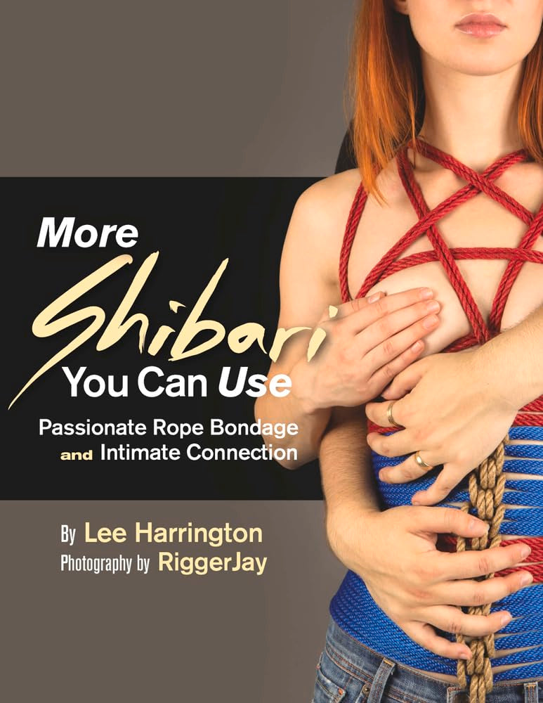 More Shibari You Can Use: Passionate Rope Bondage and Intimate Connection Partnership & Love