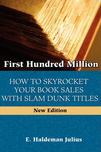 First Hundred Million: How to Sky Rocket Your Book Sales with Slam Dunk Titles Media & Communication