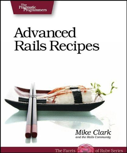 Advanced Rails Recipes: 84 New Ways to Build Stunning Rails Apps: 72 New Ways to Build Stunning Rails Apps Computer Science