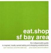 eat.shop sf bay area: The Indispensable Guide to Inspired, Locally Owned Eating and Shopping Establishments (Eat.shop Guides) Leisure, Home & Garden