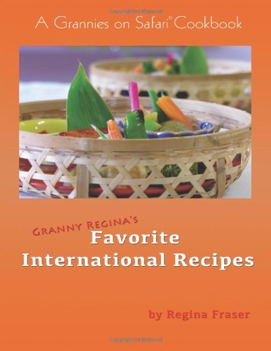 Granny Regina's Favorite International Recipies: A Grannies On Safari Cookbook Cooking & Enjoying