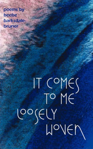 It Comes to Me Loosely Woven Poetry