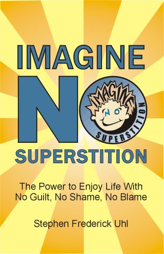 Imagine NO Superstition: The Power to Enjoy Life With No Guilt, No Shame, No Blame Psychology