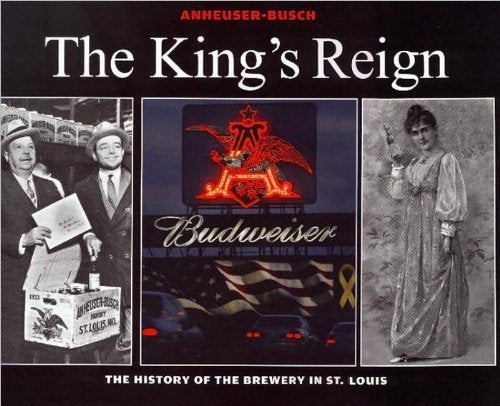 Anheuser-Busch, The King's Reign: The History of the Brewery in St. Louis Books