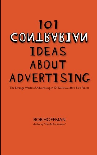101 Contrarian Ideas About Advertising: The strange world of advertising in 101 delicious bite-size pieces Business, Finance & Career