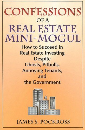 Confessions of a Real Estate Mini-Mogul: How to Succeed in Real Estate Investing Despite Ghosts, Pitbulls, Annoying Tenants, and the Government Business & Technology