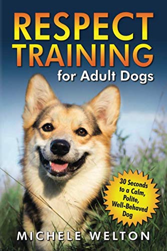 Respect Training for Adult Dogs: 30 Seconds to a Calm, Polite, Well-Behaved Dog book