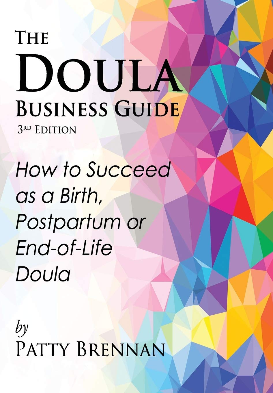 The Doula Business Guide, 3rd Edition: How to Succeed as a Birth, Postpartum or End-of-Life Doula Medicine
