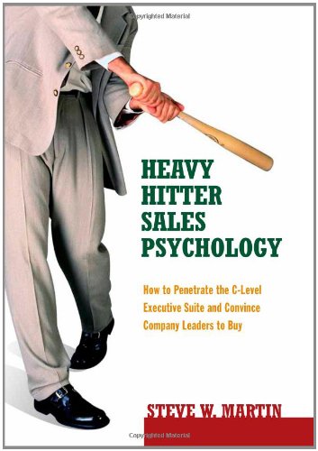 Heavy Hitter Sales Psychology: How to Penetrate the C-Level Executive Suite and Convince Company Leaders to Buy Business, Finance & Career