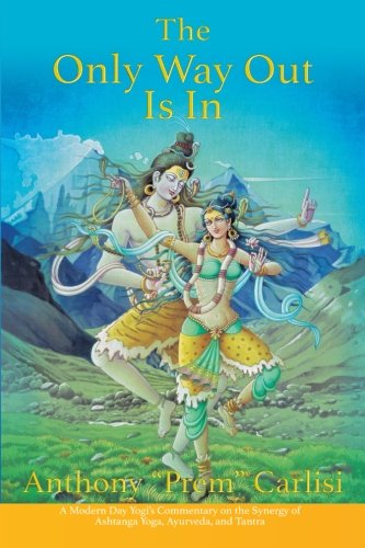 The Only Way Out Is In: A modern day yogi's commentary on the synergy of Ayurveda, Ashtanga Yoga and Tantra Lifestyle
