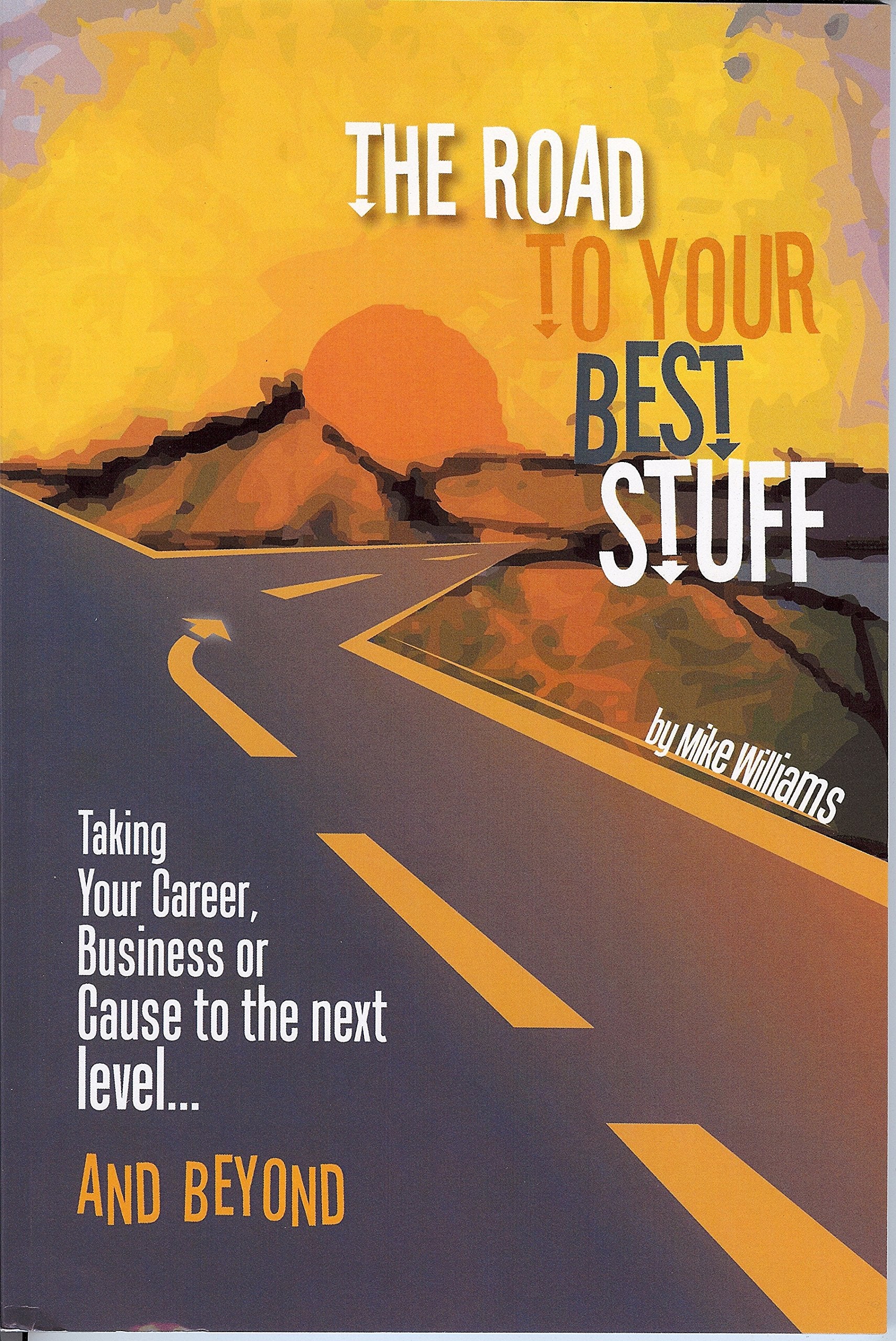 The Road to Your Best Stuff: Taking Your Career, Business or Cause to the Next Level and Beyond book
