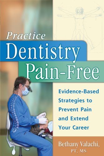 Practice Dentistry Pain-Free: Evidence-based Ergonomic Strategies to Prevent Pain and Extend Your Career Books