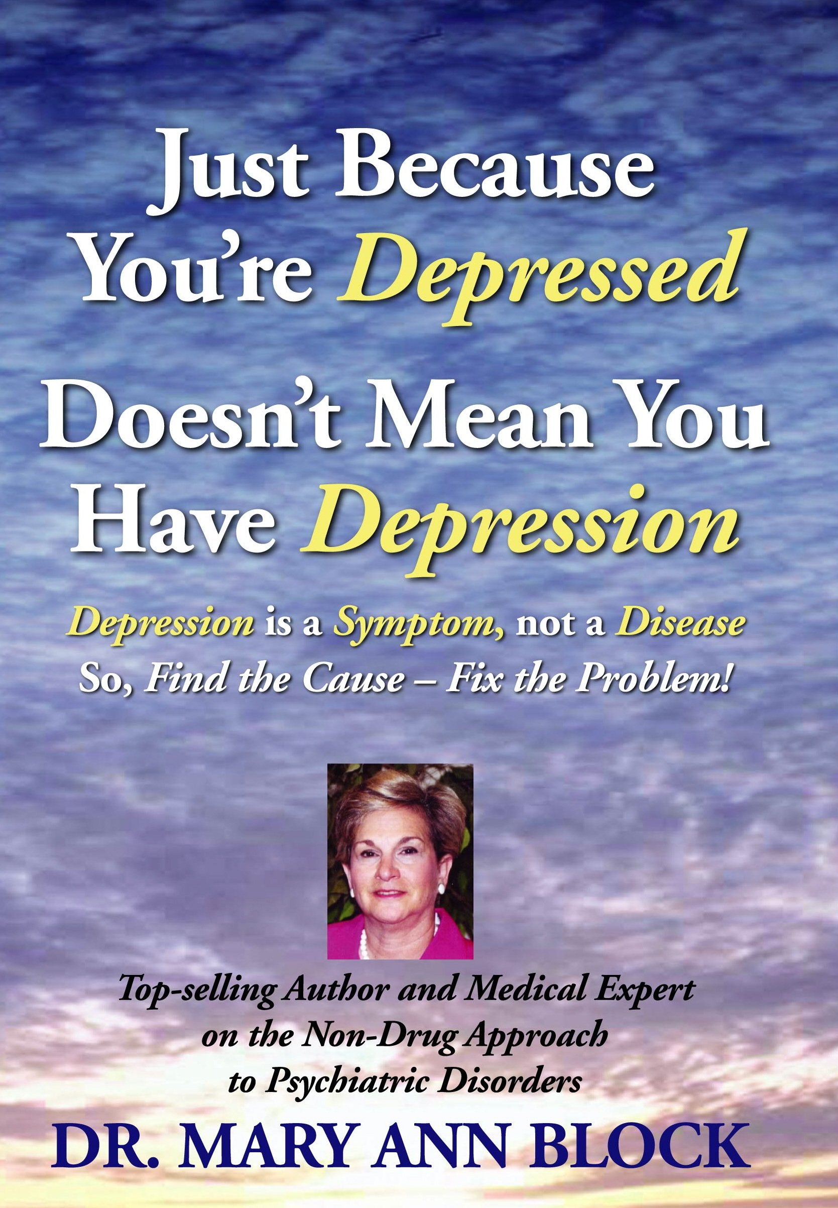 Just Because You`re Depressed Doesn`t Mean You Have Depression, Depression Is a Symptom Not a Disease, So Find the Cause -- Fix the Problem Health, Nutrition & Fitness
